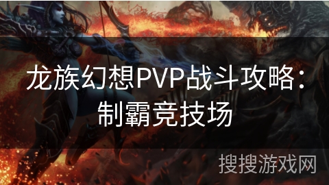 龙族幻想PVP战斗攻略：制霸竞技场
