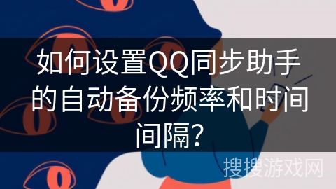 如何设置QQ同步助手的自动备份频率和时间间隔？