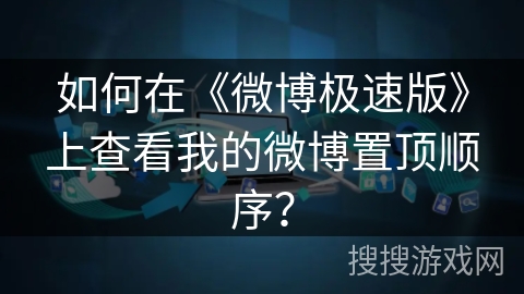 如何在《微博极速版》上查看我的微博置顶顺序？
