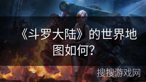 《斗罗大陆》的世界地图如何？