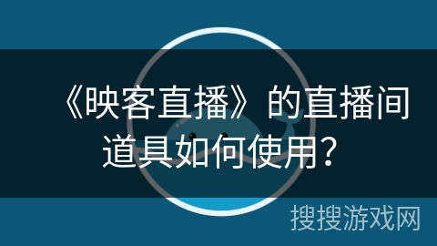 《映客直播》的直播间道具如何使用？