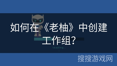 如何在《老柚》中创建工作组？