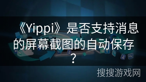 《Yippi》是否支持消息的屏幕截图的自动保存？