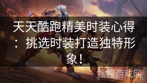 天天酷跑精美时装心得：挑选时装打造独特形象！