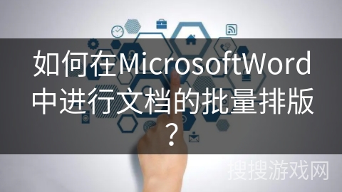 如何在MicrosoftWord中进行文档的批量排版？