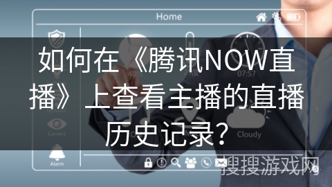 如何在《腾讯NOW直播》上查看主播的直播历史记录？