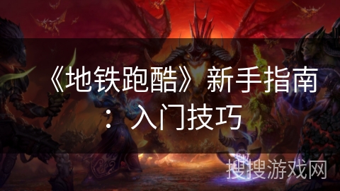 《地铁跑酷》新手指南：入门技巧