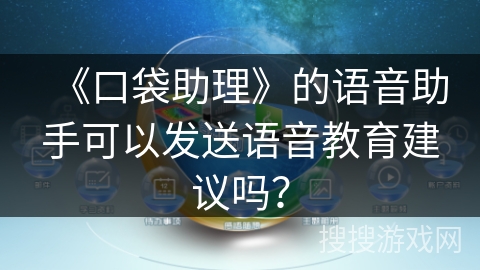 《口袋助理》的语音助手可以发送语音教育建议吗？