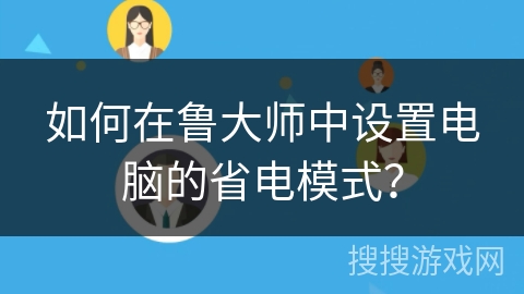 如何在鲁大师中设置电脑的省电模式？