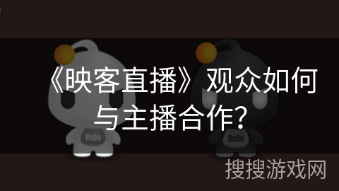 《映客直播》观众如何与主播合作？