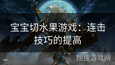 宝宝切水果游戏：连击技巧的提高