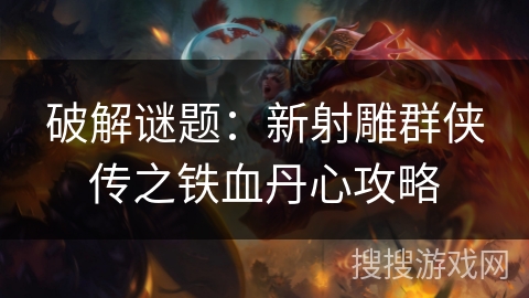 破解谜题：新射雕群侠传之铁血丹心攻略
