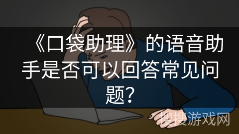《口袋助理》的语音助手是否可以回答常见问题？