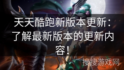 天天酷跑新版本更新：了解最新版本的更新内容！