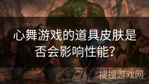 心舞游戏的道具皮肤是否会影响性能？