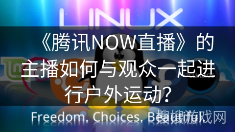 《腾讯NOW直播》的主播如何与观众一起进行户外运动？