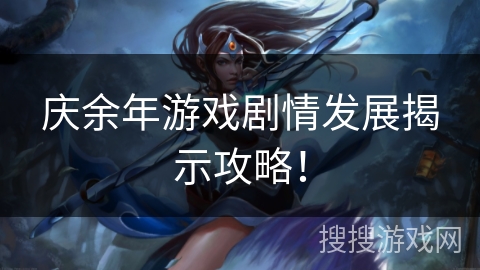 庆余年游戏剧情发展揭示攻略！