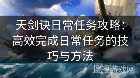 天剑诀日常任务攻略：高效完成日常任务的技巧与方法