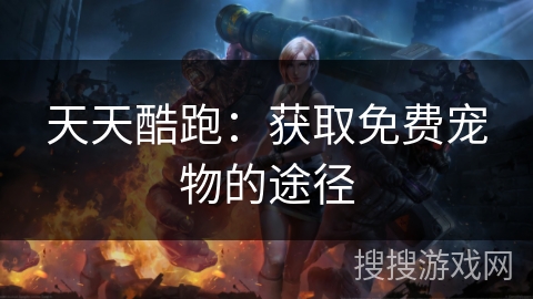 天天酷跑：获取免费宠物的途径