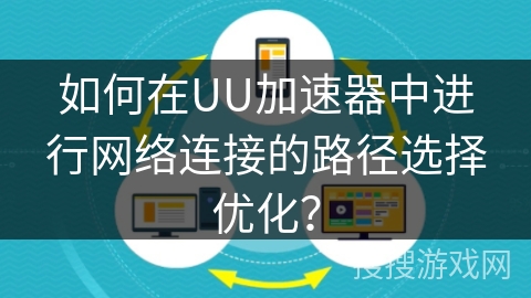 如何在UU加速器中进行网络连接的路径选择优化？