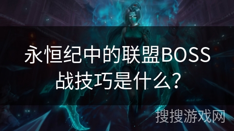 永恒纪中的联盟BOSS战技巧是什么？