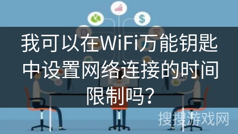 我可以在WiFi万能钥匙中设置网络连接的时间限制吗？