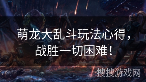 萌龙大乱斗玩法心得，战胜一切困难！