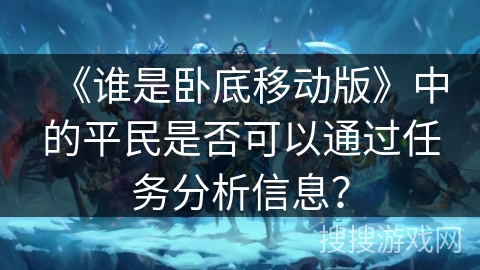 《谁是卧底移动版》中的平民是否可以通过任务分析信息？
