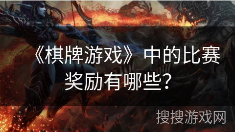 《棋牌游戏》中的比赛奖励有哪些？