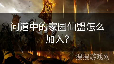 问道中的家园仙盟怎么加入？