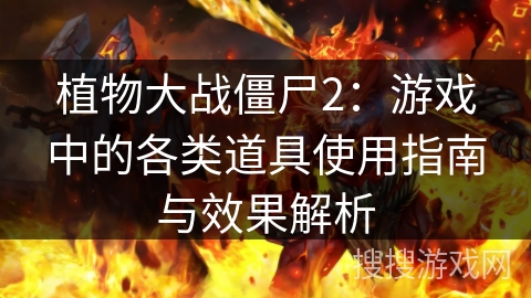 植物大战僵尸2：游戏中的各类道具使用指南与效果解析