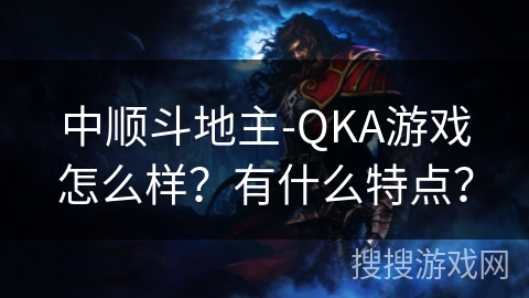 中顺斗地主-QKA游戏怎么样？有什么特点？
