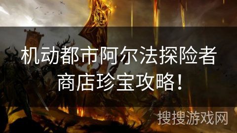 机动都市阿尔法探险者商店珍宝攻略！