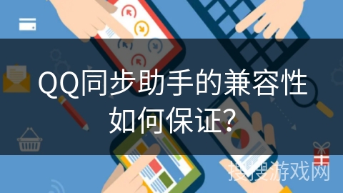 QQ同步助手的兼容性如何保证？