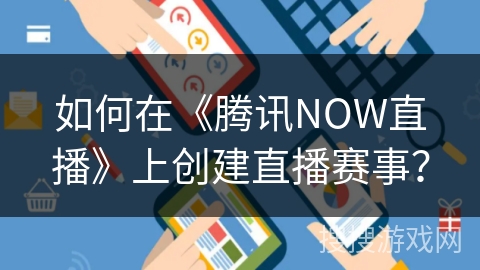 如何在《腾讯NOW直播》上创建直播赛事？