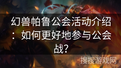 幻兽帕鲁公会活动介绍：如何更好地参与公会战？