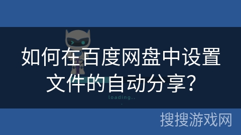 如何在百度网盘中设置文件的自动分享？