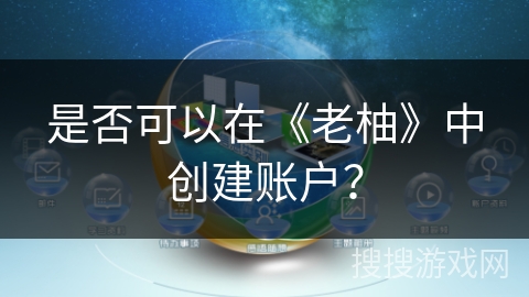是否可以在《老柚》中创建账户？