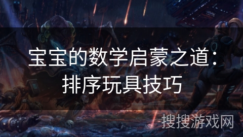 宝宝的数学启蒙之道：排序玩具技巧