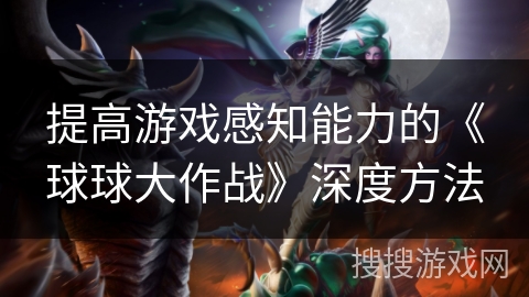 提高游戏感知能力的《球球大作战》深度方法