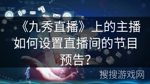 《九秀直播》上的主播如何设置直播间的节目预告？