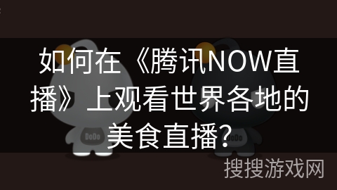 如何在《腾讯NOW直播》上观看世界各地的美食直播？