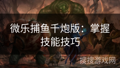 微乐捕鱼千炮版：掌握技能技巧
