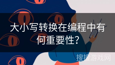 大小写转换在编程中有何重要性？