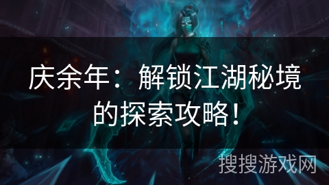庆余年：解锁江湖秘境的探索攻略！