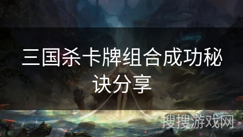 三国杀卡牌组合成功秘诀分享