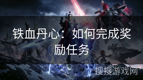 铁血丹心：如何完成奖励任务