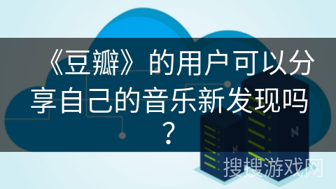 《豆瓣》的用户可以分享自己的音乐新发现吗？