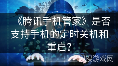 《腾讯手机管家》是否支持手机的定时关机和重启？