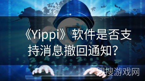 《Yippi》软件是否支持消息撤回通知？